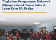 Tingkatkan Pengawasan,Kakanwil Ditjen Pemasyarakatan Sumut Pimpin Langsung Sidak Di Lapas Sibolga